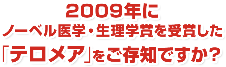 2009年にノーベル医学・生理学賞を受賞した「テロメア」をご存知ですか？